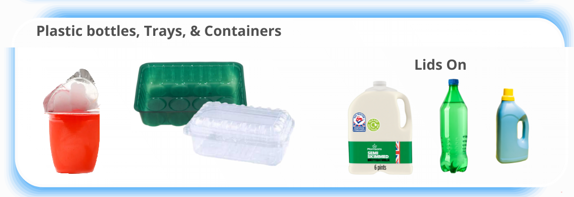 Plastic bottles, plastic food trays. Leave lids on bottles.